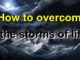 How to overcome the storms of life