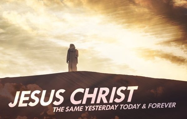 Jesus Christ is the Same Yesterday and Today and Forever
