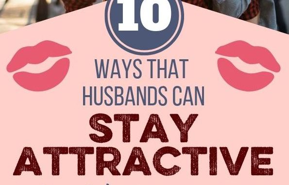 For Husbands: 10 Tips to Stay Attractive for Your Wife