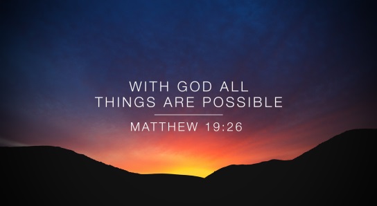With God all things are possible - Matthew 19:26