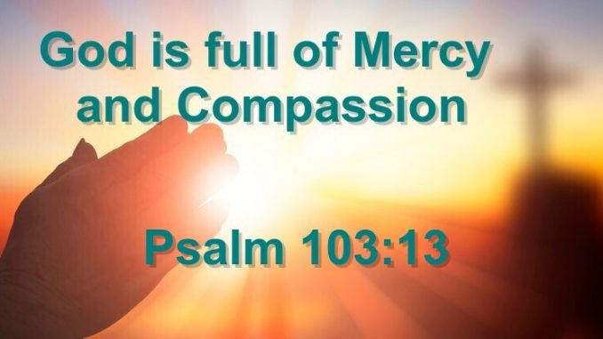 God is full of Mercy and Compassion - Psalm 103:13