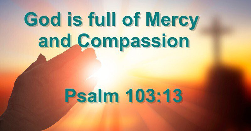 God is full of Mercy and Compassion   Psalm 10313