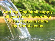 And my God shall supply all your need according to His riches in glory by Christ Jesus. - Philippians 4:19