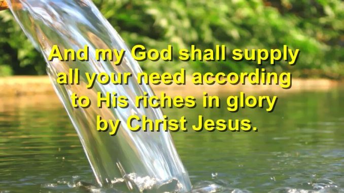 And my God shall supply all your need according to His riches in glory by Christ Jesus. - Philippians 4:19