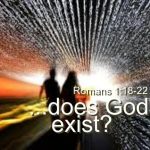 Romans 1 18 22 God Exist and he created everything that was created